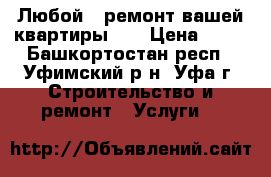 Любой - ремонт вашей квартиры!!! › Цена ­ 60 - Башкортостан респ., Уфимский р-н, Уфа г. Строительство и ремонт » Услуги   